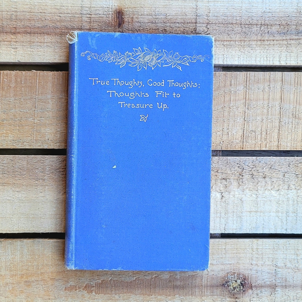 Antique 1894 Book: True Thoughts, Good Thoughts; Thoughts Fit To Treasure Up